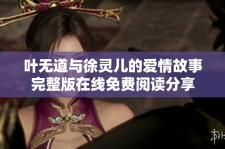 叶无道与徐灵儿的爱情故事完整版在线免费阅读分享