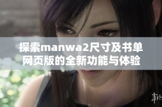 探索manwa2尺寸及书单网页版的全新功能与体验