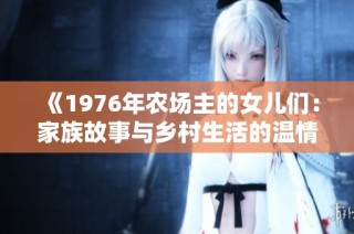 《1976年农场主的女儿们：家族故事与乡村生活的温情记忆》