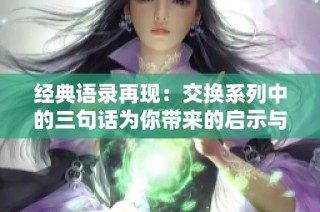 经典语录再现：交换系列中的三句话为你带来的启示与思考