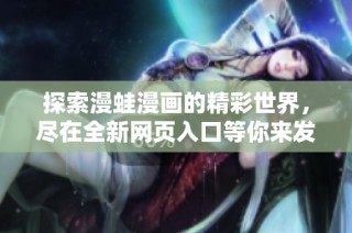 探索漫蛙漫画的精彩世界，尽在全新网页入口等你来发现