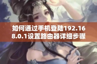 如何通过手机登陆192.168.0.1设置路由器详细步骤