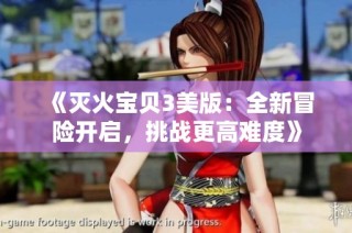 《灭火宝贝3美版：全新冒险开启，挑战更高难度》