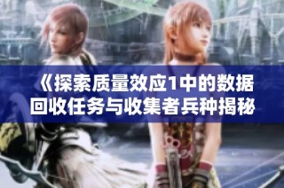 《探索质量效应1中的数据回收任务与收集者兵种揭秘》