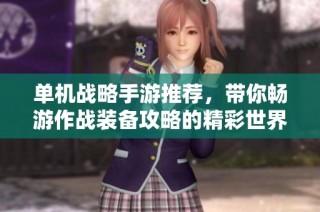 单机战略手游推荐，带你畅游作战装备攻略的精彩世界
