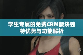 学生专属的免费CRM版块独特优势与功能解析