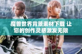 魔兽世界背景素材下载 让您的创作灵感激发无限