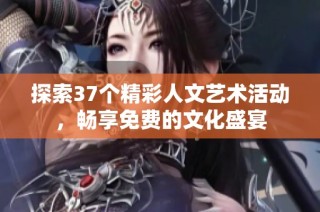 探索37个精彩人文艺术活动，畅享免费的文化盛宴