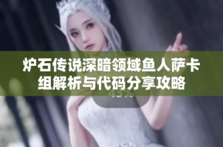 炉石传说深暗领域鱼人萨卡组解析与代码分享攻略