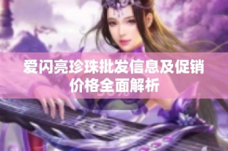爱闪亮珍珠批发信息及促销价格全面解析
