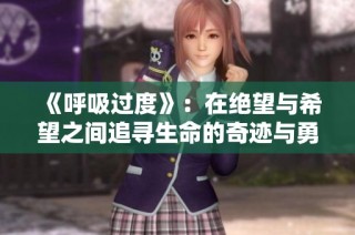 《呼吸过度》：在绝望与希望之间追寻生命的奇迹与勇气