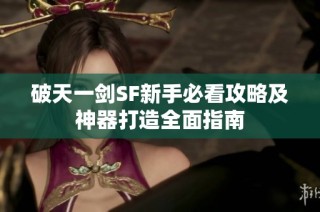 破天一剑SF新手必看攻略及神器打造全面指南