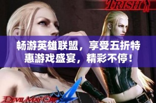 畅游英雄联盟，享受五折特惠游戏盛宴，精彩不停！