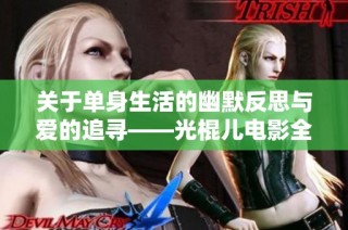 关于单身生活的幽默反思与爱的追寻——光棍儿电影全解析