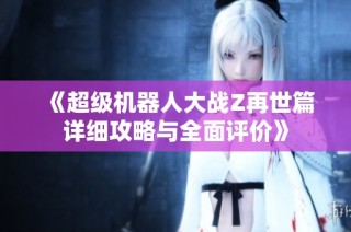 《超级机器人大战Z再世篇详细攻略与全面评价》