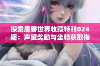探索魔兽世界收藏特刊024期：声望奖励与坐骑获取指南