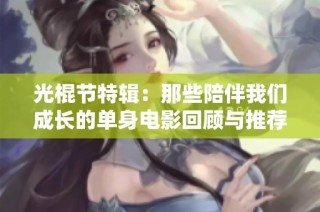 光棍节特辑：那些陪伴我们成长的单身电影回顾与推荐