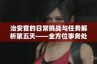 治安官的日常挑战与任务解析第五天——全方位事务处理指南