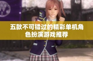五款不可错过的精彩单机角色扮演游戏推荐