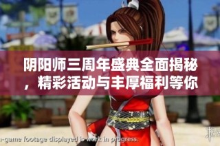 阴阳师三周年盛典全面揭秘，精彩活动与丰厚福利等你参与