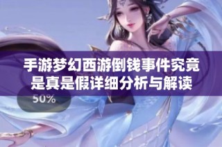 手游梦幻西游倒钱事件究竟是真是假详细分析与解读