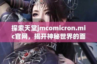 探索天堂jmcomicron.mic官网，揭开神秘世界的面纱