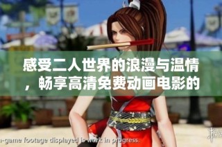 感受二人世界的浪漫与温情，畅享高清免费动画电影的奇妙旅程