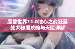 魔兽世界11.0地心之战狂暴战大秘境攻略与天赋详解