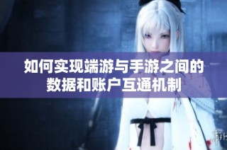 如何实现端游与手游之间的数据和账户互通机制