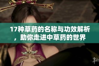 17种草药的名称与功效解析，助你走进中草药的世界