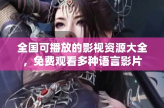 全国可播放的影视资源大全，免费观看多种语言影片