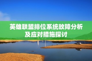 英雄联盟排位系统故障分析及应对措施探讨