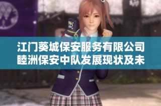 江门葵城保安服务有限公司睦洲保安中队发展现状及未来展望分析