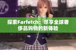 探索Farfetch：尽享全球奢侈品购物的新体验