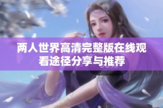 两人世界高清完整版在线观看途径分享与推荐