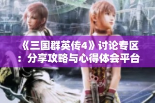 《三国群英传4》讨论专区：分享攻略与心得体会平台