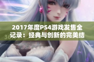 2017年度PS4游戏发售全记录：经典与创新的完美结合