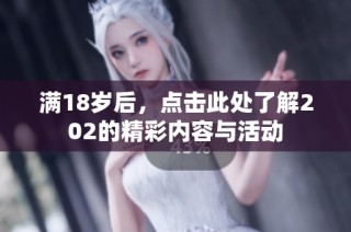 满18岁后，点击此处了解202的精彩内容与活动