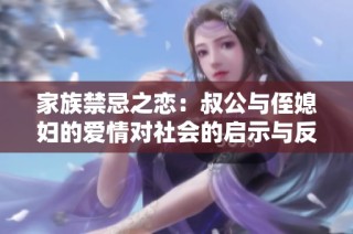 家族禁忌之恋：叔公与侄媳妇的爱情对社会的启示与反思