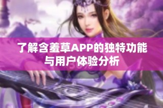 了解含羞草APP的独特功能与用户体验分析