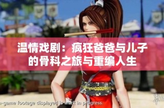 温情戏剧：疯狂爸爸与儿子的骨科之旅与重编人生