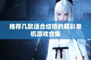 推荐几款适合结婚的精彩单机游戏合集