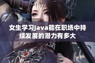 女生学习Java能在职场中持续发展的潜力有多大