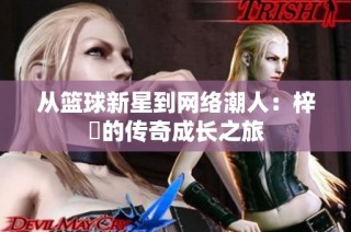 从篮球新星到网络潮人：梓祎的传奇成长之旅