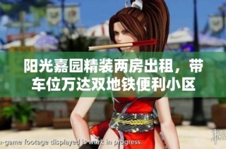 阳光嘉园精装两房出租，带车位万达双地铁便利小区