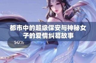 都市中的超级保安与神秘女子的爱情纠葛故事