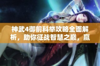 神武4御前科举攻略全面解析，助你征战智慧之巅，赢取荣耀与奖励！