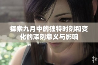 探索九月中的独特时刻和变化的深刻意义与影响