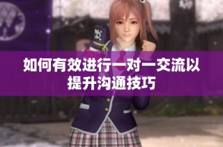 如何有效进行一对一交流以提升沟通技巧