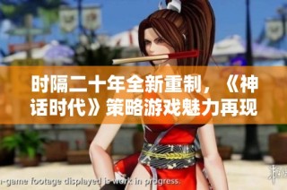 时隔二十年全新重制，《神话时代》策略游戏魅力再现！